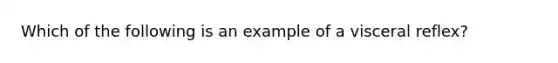 Which of the following is an example of a visceral reflex?