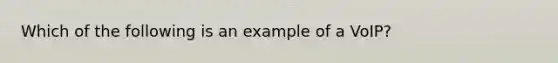 Which of the following is an example of a​ VoIP?