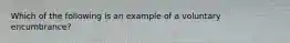 Which of the following is an example of a voluntary encumbrance?