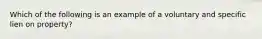 Which of the following is an example of a voluntary and specific lien on property?