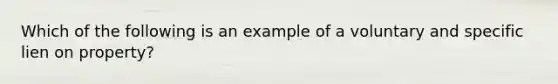 Which of the following is an example of a voluntary and specific lien on property?