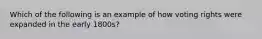 Which of the following is an example of how voting rights were expanded in the early 1800s?