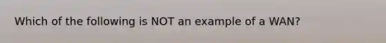 Which of the following is NOT an example of a WAN?