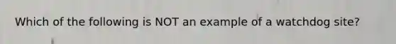 Which of the following is NOT an example of a watchdog site?