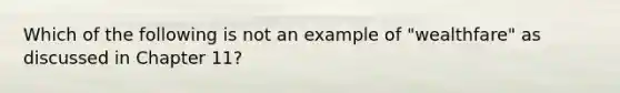 Which of the following is not an example of "wealthfare" as discussed in Chapter 11?