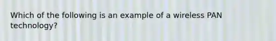 Which of the following is an example of a wireless PAN technology?