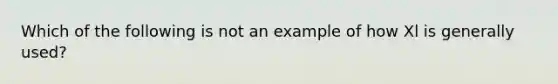 Which of the following is not an example of how Xl is generally used?