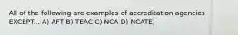 All of the following are examples of accreditation agencies EXCEPT... A) AFT B) TEAC C) NCA D) NCATE)