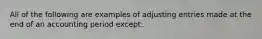 All of the following are examples of adjusting entries made at the end of an accounting period except: