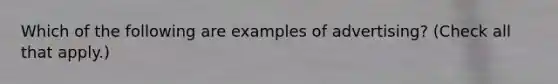 Which of the following are examples of advertising? (Check all that apply.)