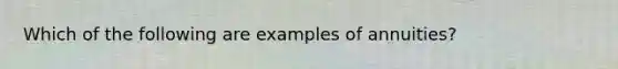 Which of the following are examples of annuities?