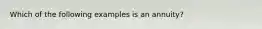 Which of the following examples is an annuity?