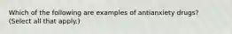 Which of the following are examples of antianxiety drugs? (Select all that apply.)