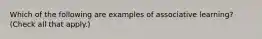 Which of the following are examples of associative learning? (Check all that apply.)