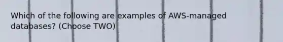 Which of the following are examples of AWS-managed databases? (Choose TWO)