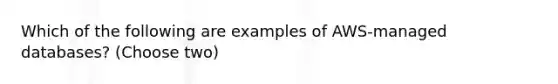 Which of the following are examples of AWS-managed databases? (Choose two)