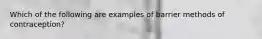 Which of the following are examples of barrier methods of contraception?