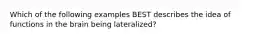 Which of the following examples BEST describes the idea of functions in the brain being lateralized?