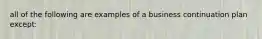 all of the following are examples of a business continuation plan except: