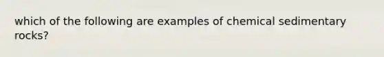 which of the following are examples of chemical sedimentary rocks?