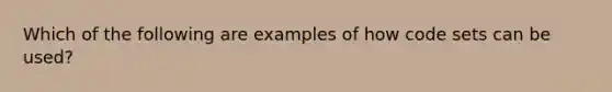 Which of the following are examples of how code sets can be used?