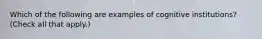 Which of the following are examples of cognitive institutions? (Check all that apply.)