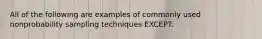 All of the following are examples of commonly used nonprobability sampling techniques EXCEPT: