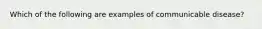 Which of the following are examples of communicable disease?