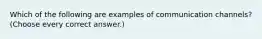 Which of the following are examples of communication channels? (Choose every correct answer.)