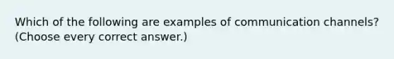 Which of the following are examples of communication channels? (Choose every correct answer.)