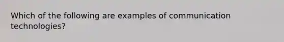 Which of the following are examples of communication technologies?