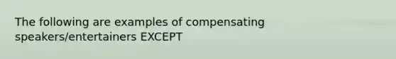 The following are examples of compensating speakers/entertainers EXCEPT
