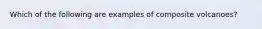 Which of the following are examples of composite volcanoes?