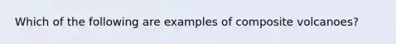 Which of the following are examples of composite volcanoes?