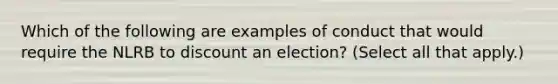 Which of the following are examples of conduct that would require the NLRB to discount an election? (Select all that apply.)