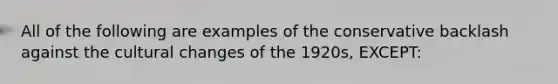 All of the following are examples of the conservative backlash against the cultural changes of the 1920s, EXCEPT: