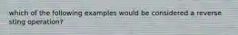 which of the following examples would be considered a reverse sting operation?