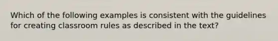 Which of the following examples is consistent with the guidelines for creating classroom rules as described in the text?