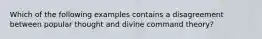 Which of the following examples contains a disagreement between popular thought and divine command theory?