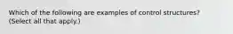 Which of the following are examples of control structures? (Select all that apply.)