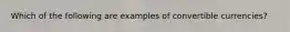 Which of the following are examples of convertible currencies?