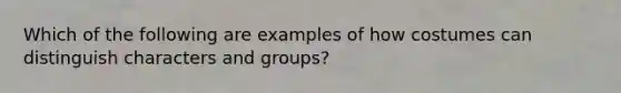 Which of the following are examples of how costumes can distinguish characters and groups?