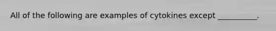 All of the following are examples of cytokines except __________.