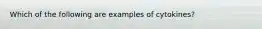 Which of the following are examples of cytokines?