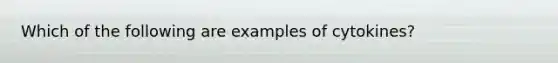 Which of the following are examples of cytokines?