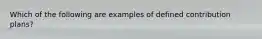 Which of the following are examples of defined contribution plans?