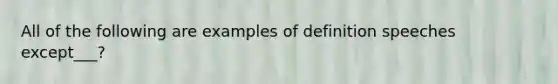 All of the following are examples of definition speeches except___?