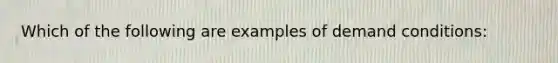 Which of the following are examples of demand conditions: