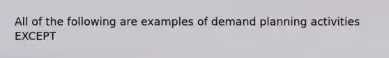 All of the following are examples of demand planning activities EXCEPT