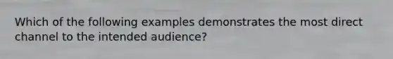 Which of the following examples demonstrates the most direct channel to the intended audience?